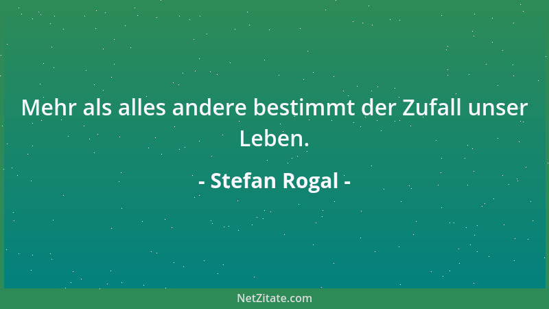 Stefan Rogal - Mehr als alles andere bestimmt der Zufall unser Leben....