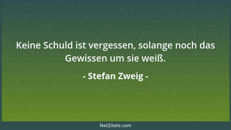 Stefan Zweig - Keine Schuld ist vergessen, solange noch das Gewissen um sie weiß....