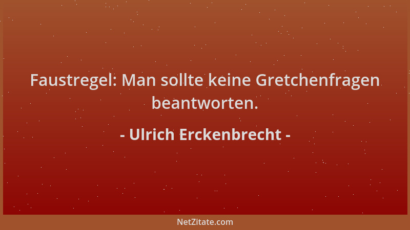 Ulrich Erckenbrecht - Faustregel: Man sollte keine Gretchenfragen beantworten....