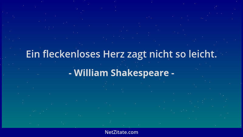 William Shakespeare - Ein fleckenloses Herz zagt nicht so leicht....