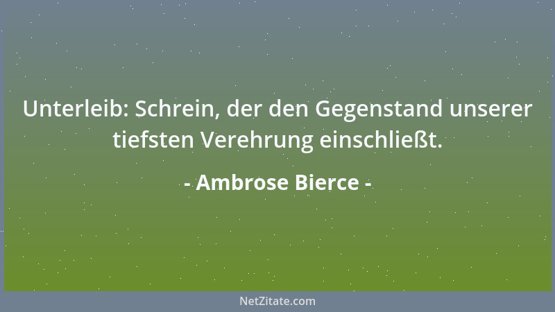 Ambrose Bierce - Eifersucht ist eine unnötige Besorgnis um etwas, das man nur verlieren kann, wenn es sich ohnehin nicht lo...