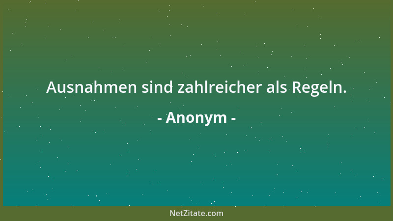 Anonym - Ausnahmen sind zahlreicher als Regeln....