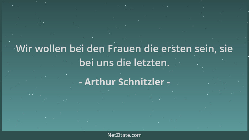 Arthur Schnitzler - Wir wollen bei den Frauen die ersten sein, sie bei uns die letzten....