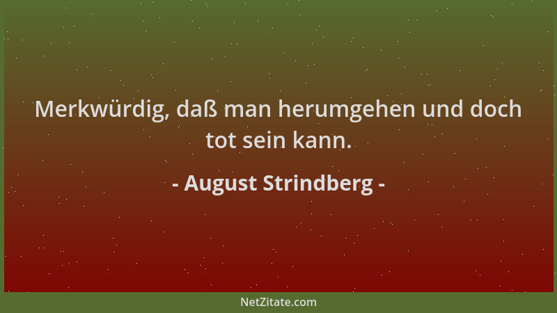 August Strindberg - Merkwürdig, daß man herumgehen und doch tot sein kann....