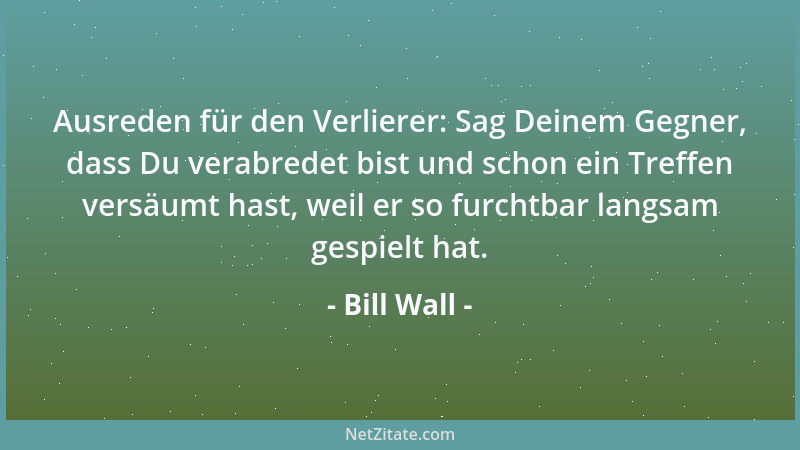 Bill Wall - Ausreden für den Verlierer: Sag Deinem Gegner, dass Du verabredet bist und schon ein Treffen versäumt hast, wei...