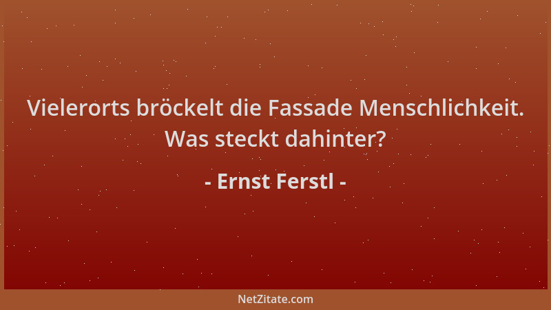 Ernst Ferstl - Vielerorts bröckelt die Fassade Menschlichkeit. Was steckt dahinter?...