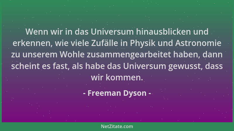 Freeman Dyson - Wenn wir in das Universum hinausblicken und erkennen, wie viele Zufälle in Physik und Astronomie zu unserem...