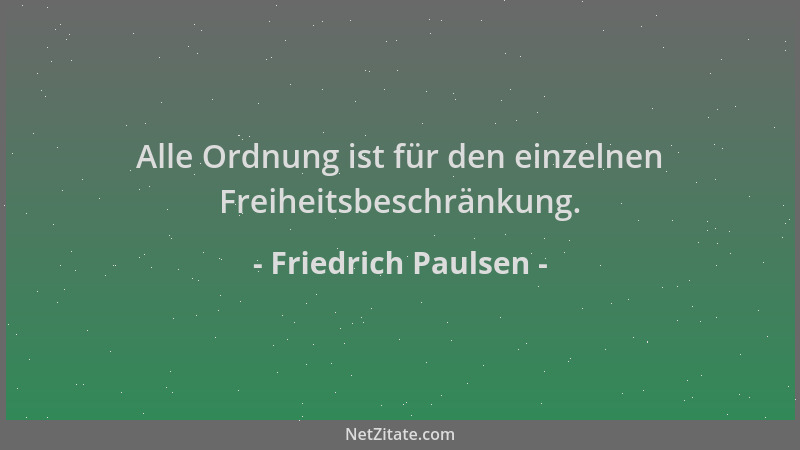 Friedrich Paulsen - Alle Ordnung ist für den einzelnen Freiheitsbeschränkung....