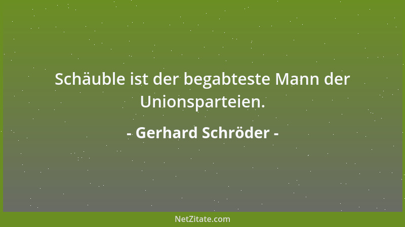 Gerhard Schröder - Schäuble ist der begabteste Mann der Unionsparteien....