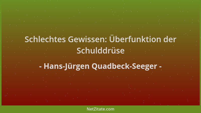 Hans-Jürgen Quadbeck-Seeger - Schlechtes Gewissen: Überfunktion der Schulddrüse...