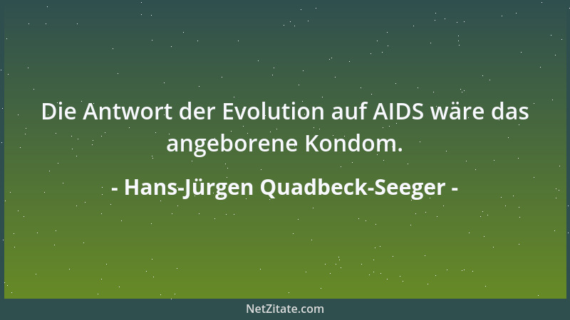 Hans-Jürgen Quadbeck-Seeger - Die Antwort der Evolution auf AIDS wäre das angeborene Kondom....