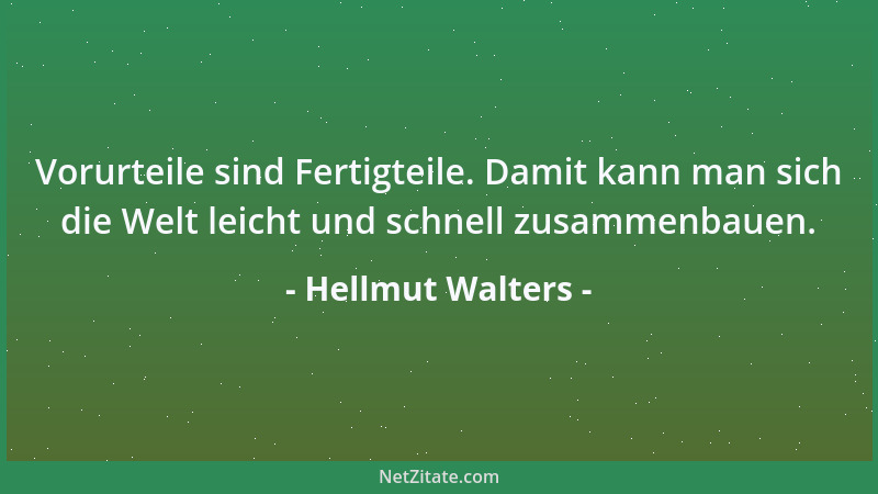 Hellmut Walters - Vorurteile sind Fertigteile. Damit kann man sich die Welt leicht und schnell zusammenbauen....