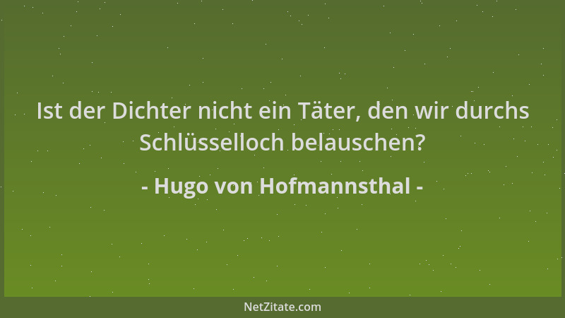 Hugo von Hofmannsthal - Ist der Dichter nicht ein Täter, den wir durchs Schlüsselloch belauschen?...