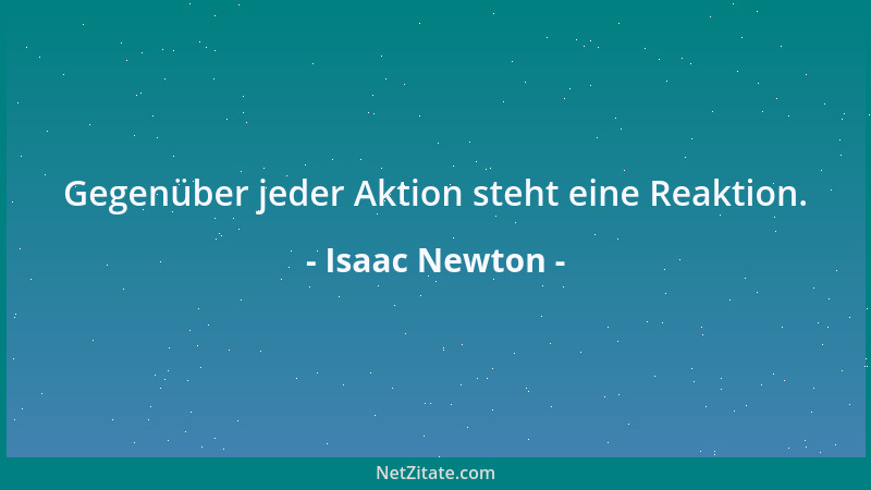 Isaac Newton - Gegenüber jeder Aktion steht eine Reaktion....