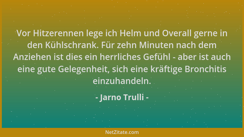 Jarno Trulli - Vor Hitzerennen lege ich Helm und Overall gerne in den Kühlschrank. Für zehn Minuten nach dem Anziehen ist d...