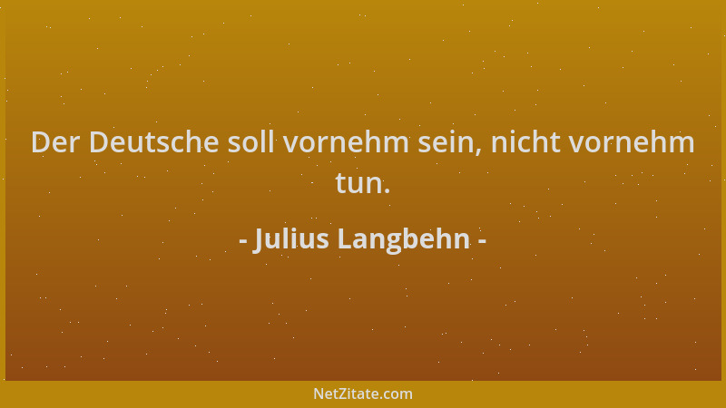 Julius Langbehn - Der Deutsche soll vornehm sein, nicht vornehm tun....