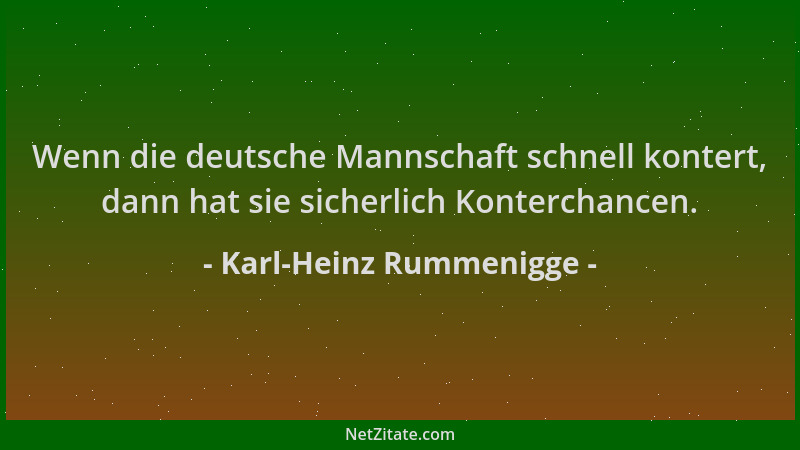 Karl-Heinz Rummenigge - Wenn die deutsche Mannschaft schnell kontert, dann hat sie sicherlich Konterchancen....