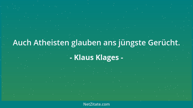 Klaus Klages - Auch Atheisten glauben ans jüngste Gerücht....