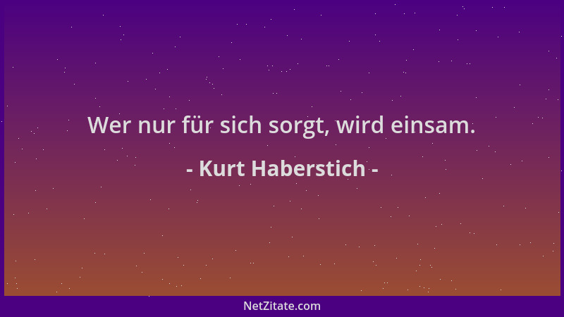 Kurt Haberstich - Wer nur für sich sorgt, wird einsam....