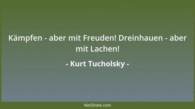 Kurt Tucholsky - Kämpfen - aber mit Freuden! Dreinhauen - aber mit Lachen!...