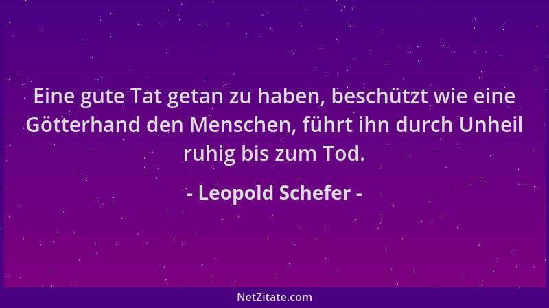 Leopold Schefer - Eine gute Tat getan zu haben, beschützt wie eine Götterhand den Menschen, führt ihn durch Unheil ruhig bi...