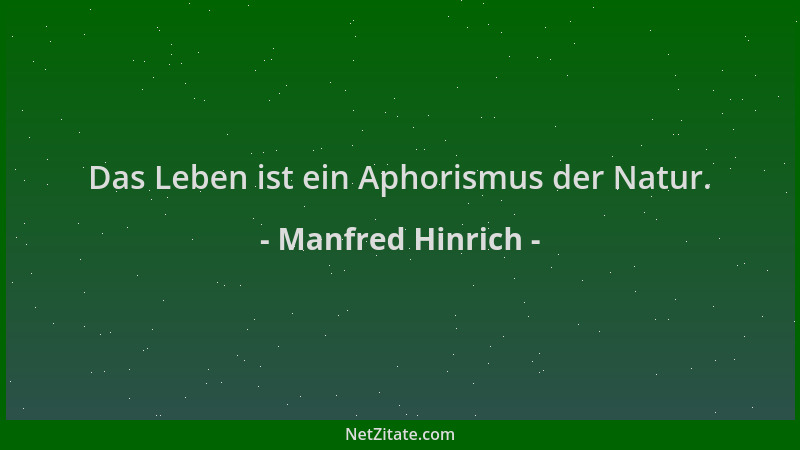 Manfred Hinrich - Das Leben ist ein Aphorismus der Natur....