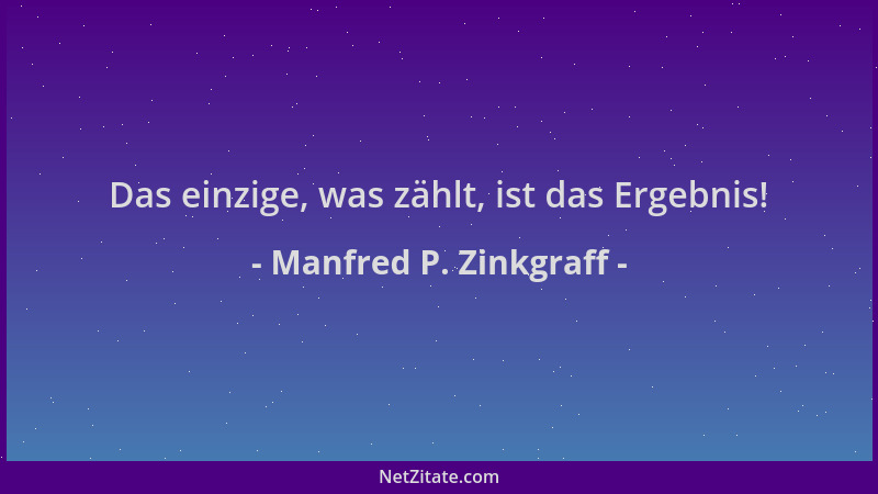 Manfred P. Zinkgraff - Das einzige, was zählt, ist das Ergebnis!...