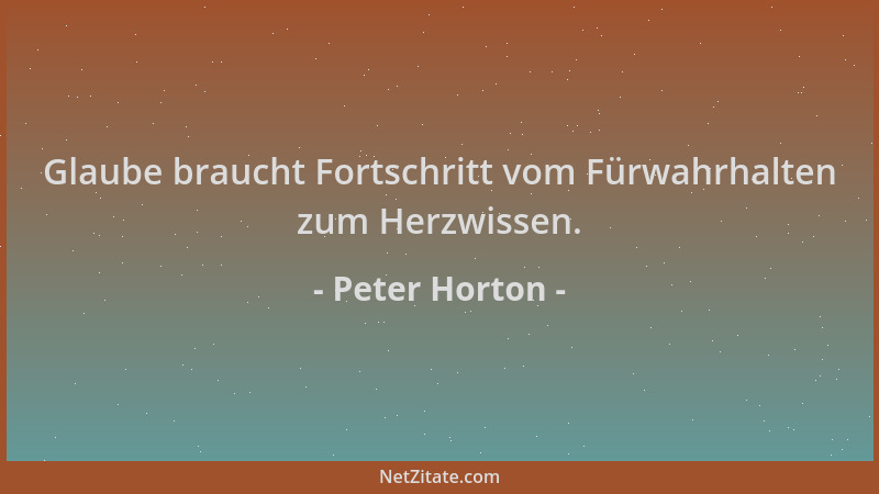 Peter Horton - Glaube braucht Fortschritt vom Fürwahrhalten zum Herzwissen....