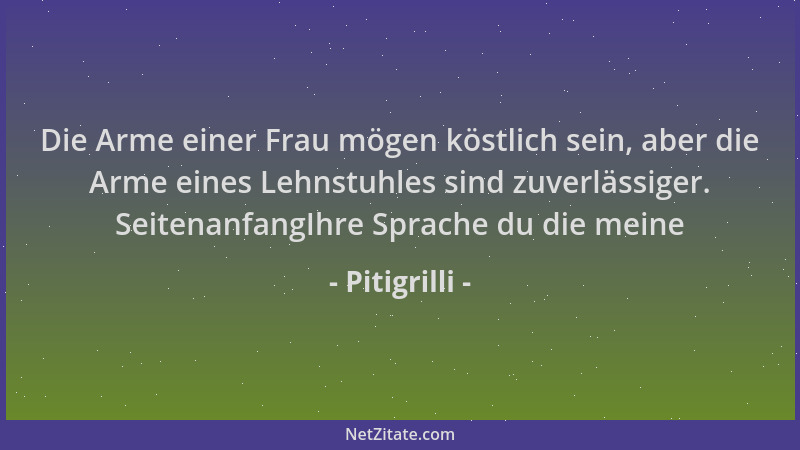 Pitigrilli - Die Arme einer Frau mögen köstlich sein, aber die Arme eines Lehnstuhles sind zuverlässiger. SeitenanfangIhre...