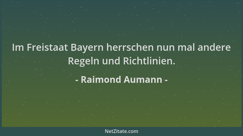 Raimond Aumann - Im Freistaat Bayern herrschen nun mal andere Regeln und Richtlinien....