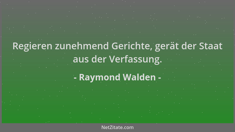 Raymond Walden - Regieren zunehmend Gerichte, gerät der Staat aus der Verfassung....