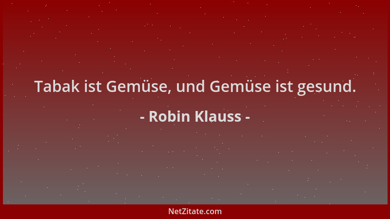 Robin Klauss - Tabak ist Gemüse, und Gemüse ist gesund....