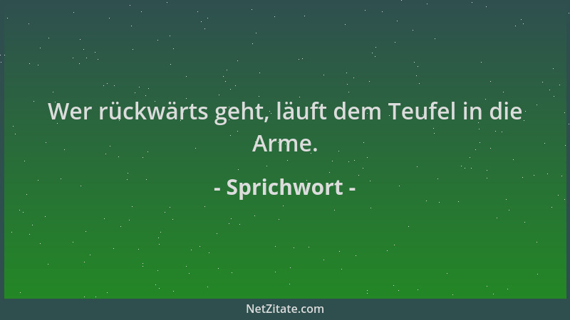 Sprichwort - Wer rückwärts geht, läuft dem Teufel in die Arme....