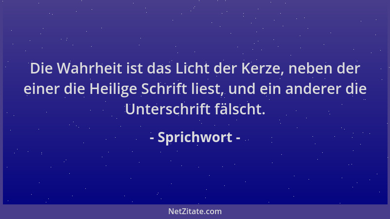 Sprichwort - Die Wahrheit ist das Licht der Kerze, neben der einer die Heilige Schrift liest, und ein anderer die Unterschr...