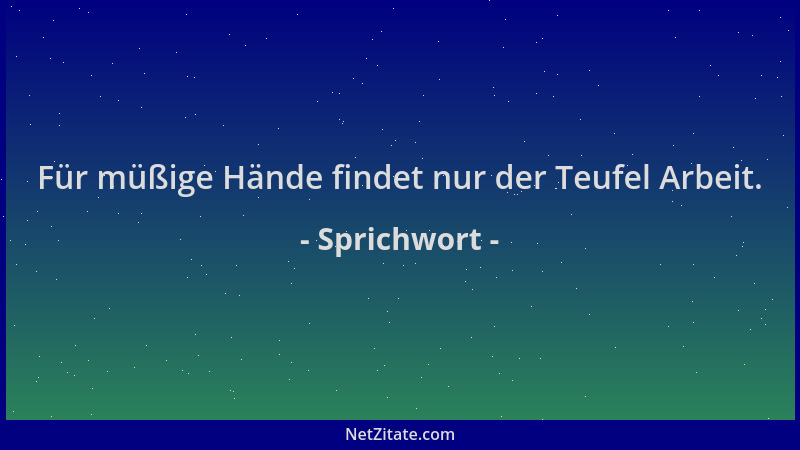 Sprichwort - Für müßige Hände findet nur der Teufel Arbeit....