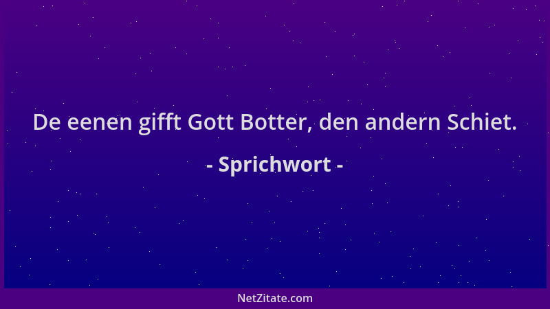 Sprichwort - De eenen gifft Gott Botter, den andern Schiet....