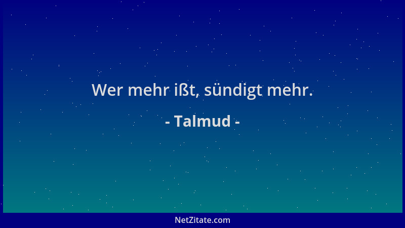 Talmud - Wer mehr ißt, sündigt mehr....