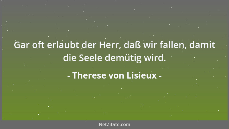 Therese von Lisieux - Gar oft erlaubt der Herr, daß wir fallen, damit die Seele demütig wird....