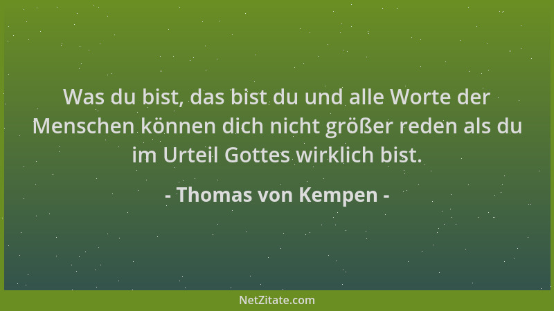 Thomas von Kempen - Was du bist, das bist du und alle Worte der Menschen können dich nicht größer reden als du im Urteil Go...