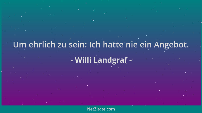 Willi Landgraf - Um ehrlich zu sein: Ich hatte nie ein Angebot....