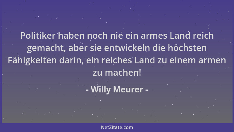 Willy Meurer - Politiker haben noch nie ein armes Land reich gemacht, aber sie entwickeln die höchsten Fähigkeiten darin, e...