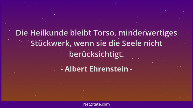 Albert Ehrenstein - Die Heilkunde bleibt Torso, minderwertiges Stückwerk, wenn sie die Seele nicht berücksichtigt....