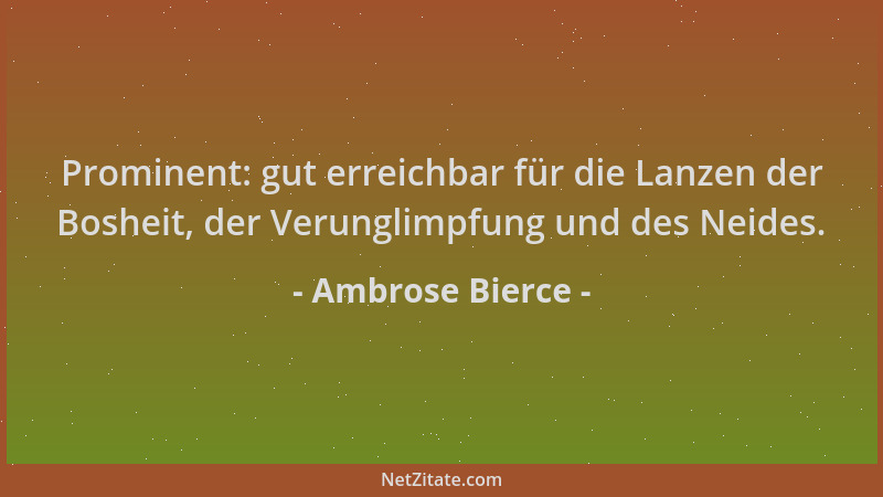 Ambrose Bierce - Prominent: gut erreichbar für die Lanzen der Bosheit, der Verunglimpfung und des Neides....