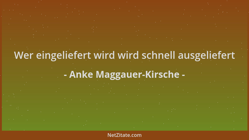 Anke Maggauer-Kirsche - Wer eingeliefert wird wird schnell ausgeliefert...