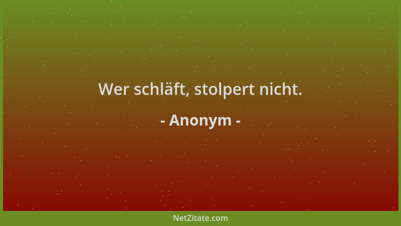 Anonym - Wer schläft, stolpert nicht....