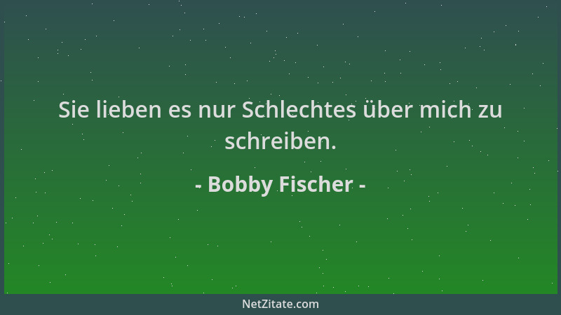Bobby Fischer - Sie lieben es nur Schlechtes über mich zu schreiben....