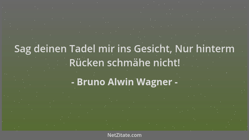 Bruno Alwin Wagner - Sag deinen Tadel mir ins Gesicht, Nur hinterm Rücken schmähe nicht!...