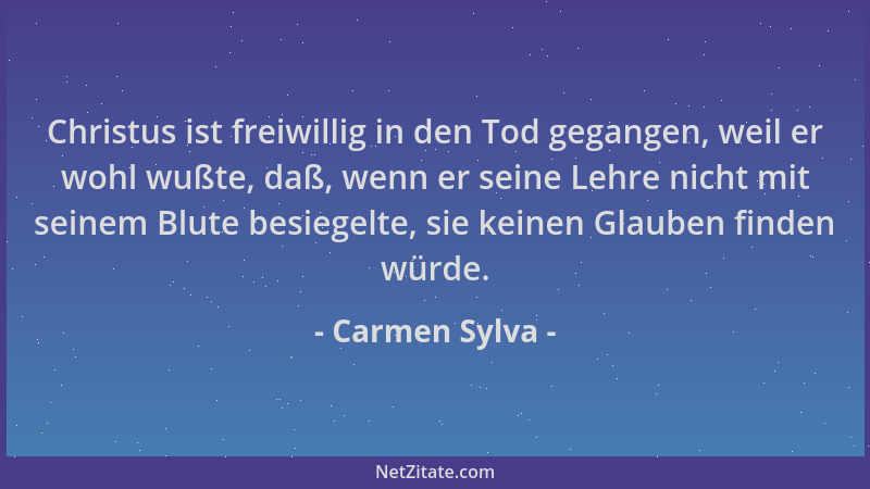 Carmen Sylva - Christus ist freiwillig in den Tod gegangen, weil er wohl wußte, daß, wenn er seine Lehre nicht mit seinem B...