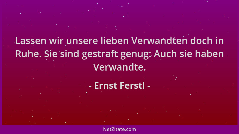 Ernst Ferstl - Lassen wir unsere lieben Verwandten doch in Ruhe. Sie sind gestraft genug: Auch sie haben Verwandte....