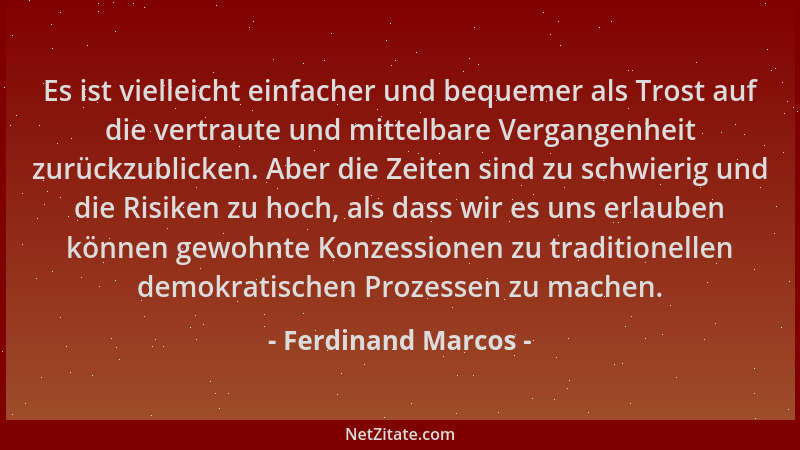 Ferdinand Marcos - Es ist vielleicht einfacher und bequemer als Trost auf die vertraute und mittelbare Vergangenheit zurück...